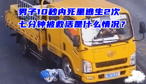 男子10秒内死里逃生2次 七分钟被救活是什么情况？(图1)